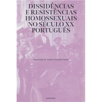 Dissidências e Resistências Homossexuais no Século XX Português