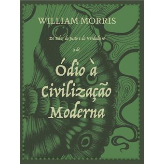 Do Belo, do Justo e do Verdadeiro (e Do) Ódio À Civilização Moderna